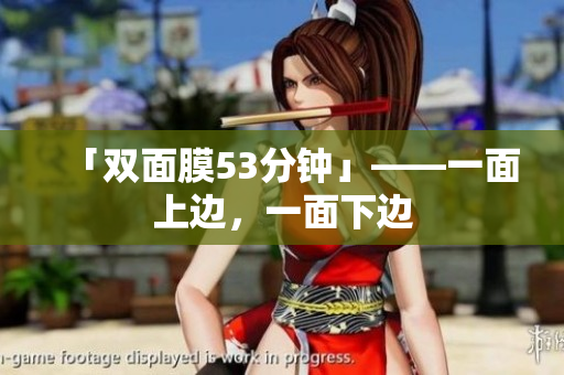 「双面膜53分钟」——一面上边，一面下边