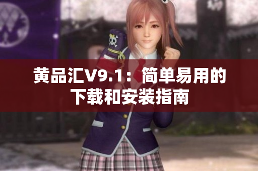 黄品汇V9.1：简单易用的下载和安装指南