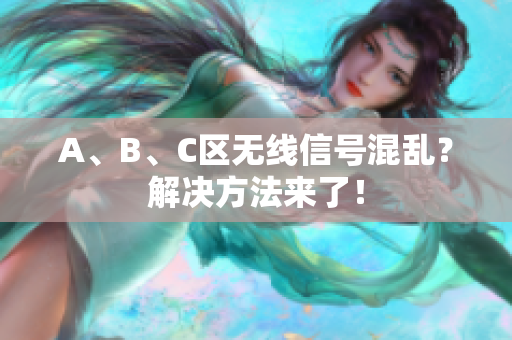 A、B、C区无线信号混乱？解决方法来了！