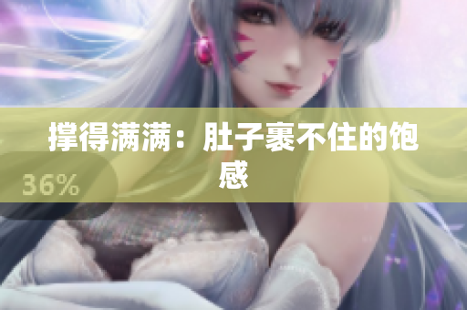 撑得满满：肚子裹不住的饱感