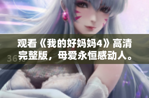 观看《我的好妈妈4》高清完整版，母爱永恒感动人。