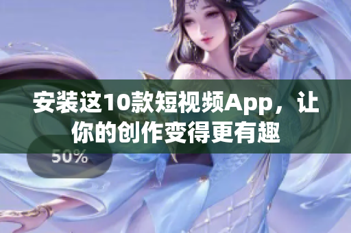 安装这10款短视频App，让你的创作变得更有趣