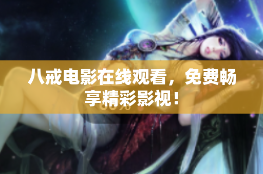 八戒电影在线观看，免费畅享精彩影视！