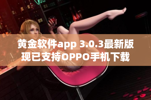 黄金软件app 3.0.3最新版现已支持OPPO手机下载