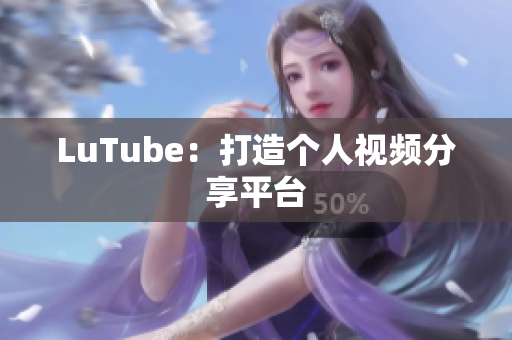 LuTube：打造个人视频分享平台