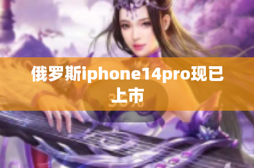 俄罗斯iphone14pro现已上市