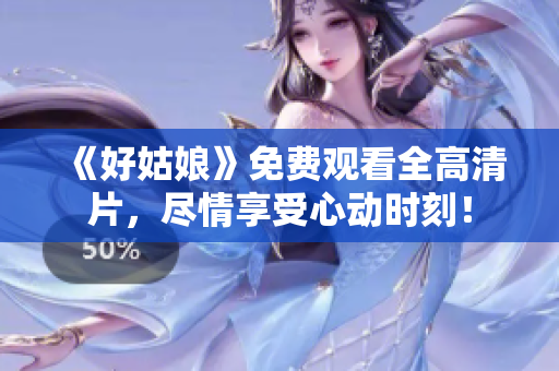 《好姑娘》免费观看全高清片，尽情享受心动时刻！
