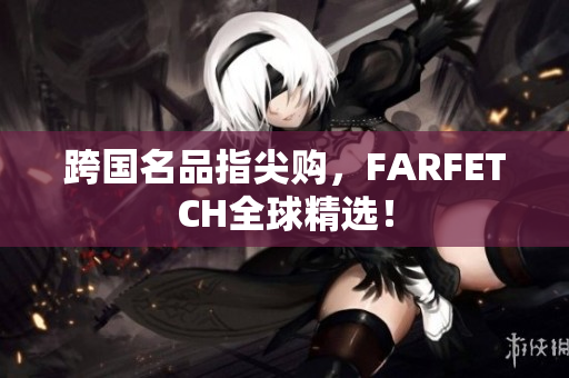 跨国名品指尖购，FARFETCH全球精选！