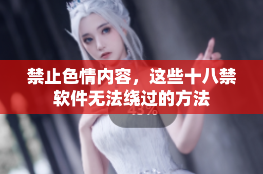 禁止色情内容，这些十八禁软件无法绕过的方法