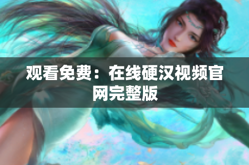 观看免费：在线硬汉视频官网完整版