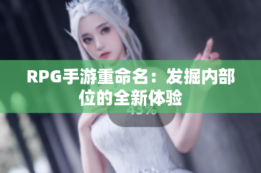 RPG手游重命名：发掘内部位的全新体验