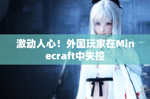 激动人心！外国玩家在Minecraft中失控