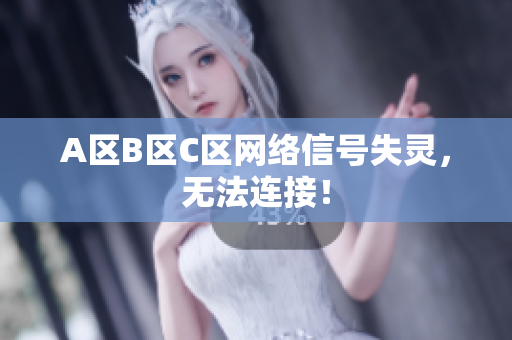 A区B区C区网络信号失灵，无法连接！