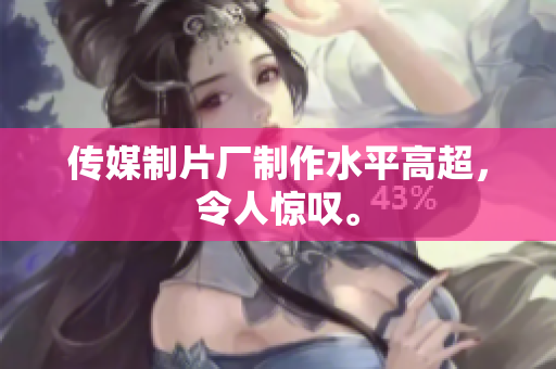 传媒制片厂制作水平高超，令人惊叹。