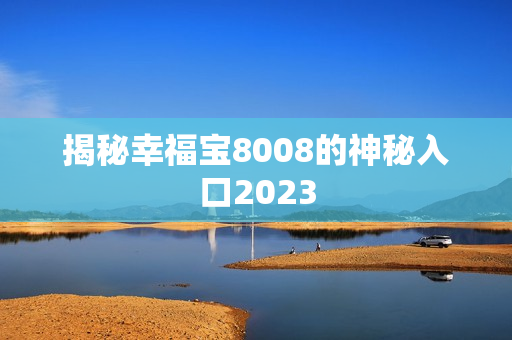 揭秘幸福宝8008的神秘入口2023
