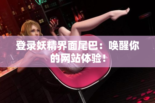 登录妖精界面尾巴：唤醒你的网站体验！