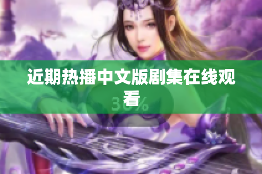 近期热播中文版剧集在线观看