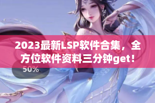 2023最新LSP软件合集，全方位软件资料三分钟get！