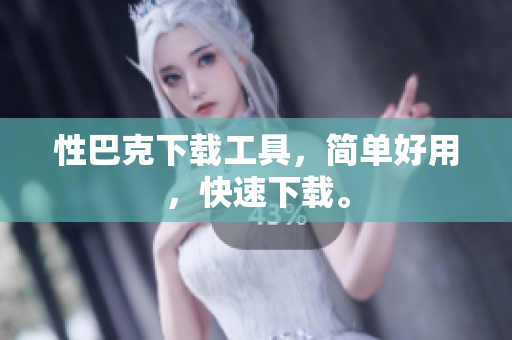 性巴克下载工具，简单好用，快速下载。