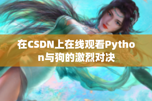 在CSDN上在线观看Python与狗的激烈对决