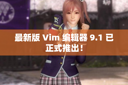 最新版 Vim 编辑器 9.1 已正式推出！