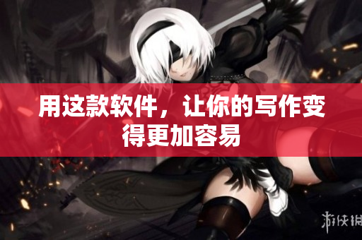 用这款软件，让你的写作变得更加容易