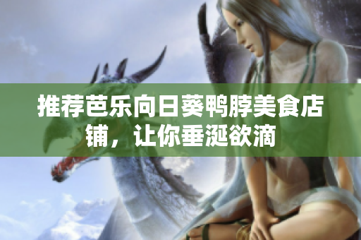 推荐芭乐向日葵鸭脖美食店铺，让你垂涎欲滴
