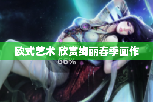 欧式艺术 欣赏绚丽春季画作
