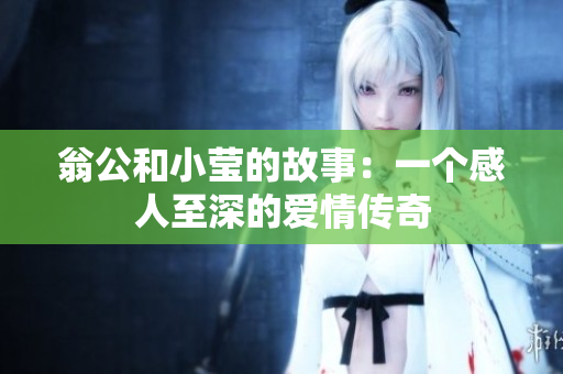 翁公和小莹的故事：一个感人至深的爱情传奇