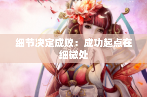 细节决定成败：成功起点在细微处