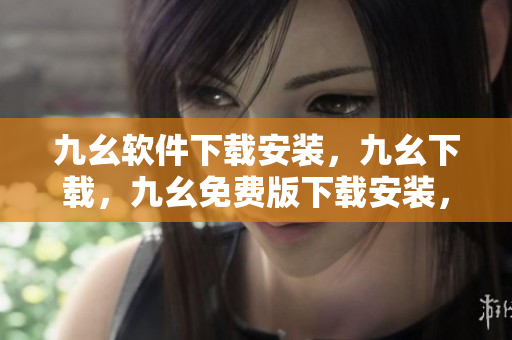 九幺软件下载安装，九幺下载，九幺免费版下载安装，九幺免费版网站nba，九幺 软件----akZzNZusT08s