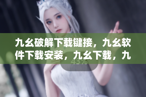 九幺破解下载键接，九幺软件下载安装，九幺下载，九幺免费版下载安装，九幺免费版网站nba----Ms12SglRtcvD