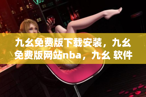 九幺免费版下载安装，九幺免费版网站nba，九幺 软件，九幺免费版网站nba下载，九幺 软件下载----9C6d2fGWgkwK