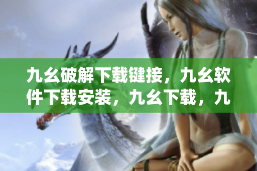 九幺破解下载键接，九幺软件下载安装，九幺下载，九幺免费版下载安装，九幺免费版网站nba----AOxB7op7laAh
