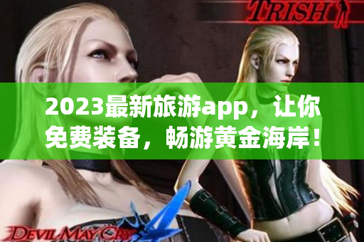 2023最新旅游app，让你免费装备，畅游黄金海岸！