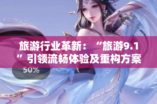 旅游行业革新：“旅游9.1”引领流畅体验及重构方案