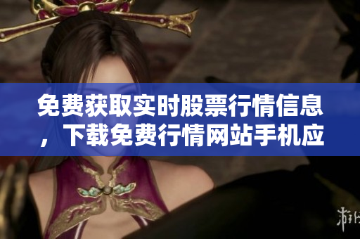 免费获取实时股票行情信息，下载免费行情网站手机应用！