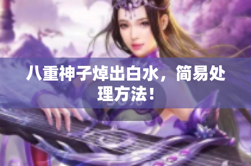 八重神子焯出白水，简易处理方法！