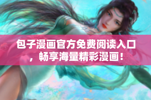 包子漫画官方免费阅读入口，畅享海量精彩漫画！