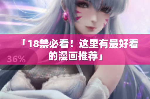 「18禁必看！这里有最好看的漫画推荐」