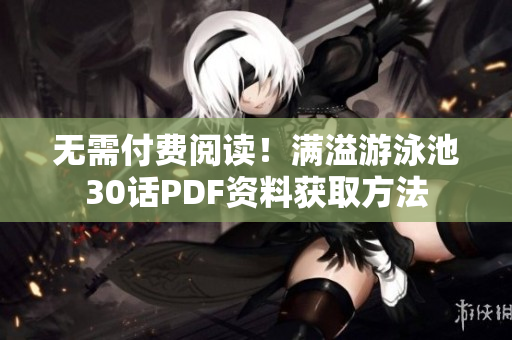 无需付费阅读！满溢游泳池30话PDF资料获取方法