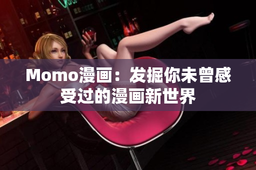 Momo漫画：发掘你未曾感受过的漫画新世界