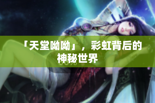 「天堂呦呦」，彩虹背后的神秘世界