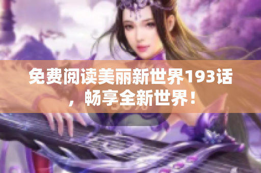 免费阅读美丽新世界193话，畅享全新世界！