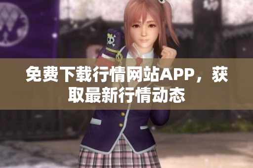 免费下载行情网站APP，获取最新行情动态