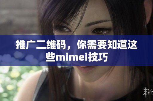 推广二维码，你需要知道这些mimei技巧