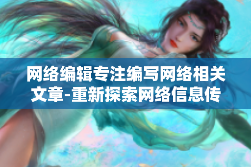 网络编辑专注编写网络相关文章-重新探索网络信息传播