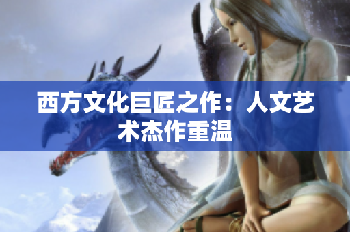 西方文化巨匠之作：人文艺术杰作重温