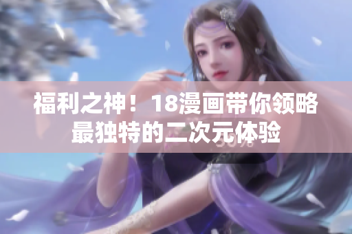 福利之神！18漫画带你领略最独特的二次元体验