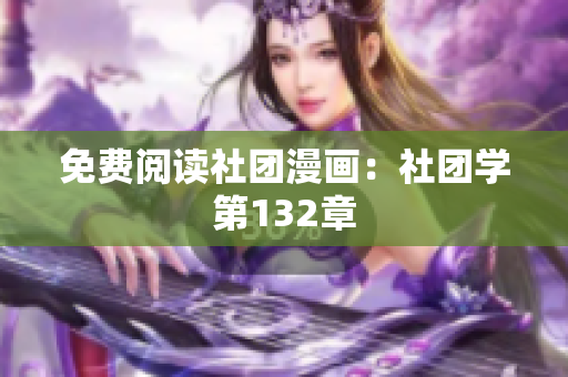 免费阅读社团漫画：社团学第132章
